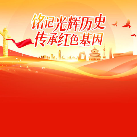 铭记光辉历史，传承红色基因